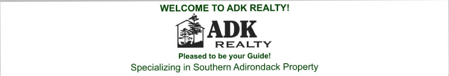 WELCOME TO ADK REALTY! Pleased to be your Guide! Specializing in Southern Adirondack Property