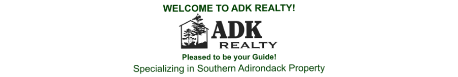 WELCOME TO ADK REALTY! Pleased to be your Guide! Specializing in Southern Adirondack Property
